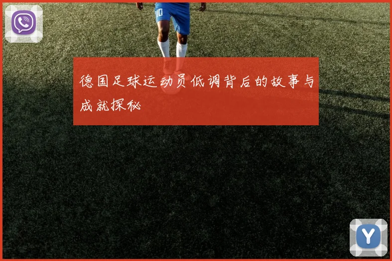 德国足球运动员低调背后的故事与成就探秘